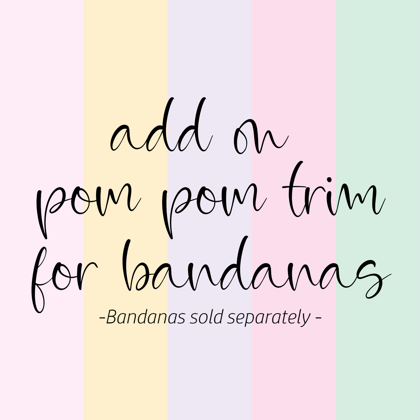 e. Pom Pom Trim add on for Bandanas